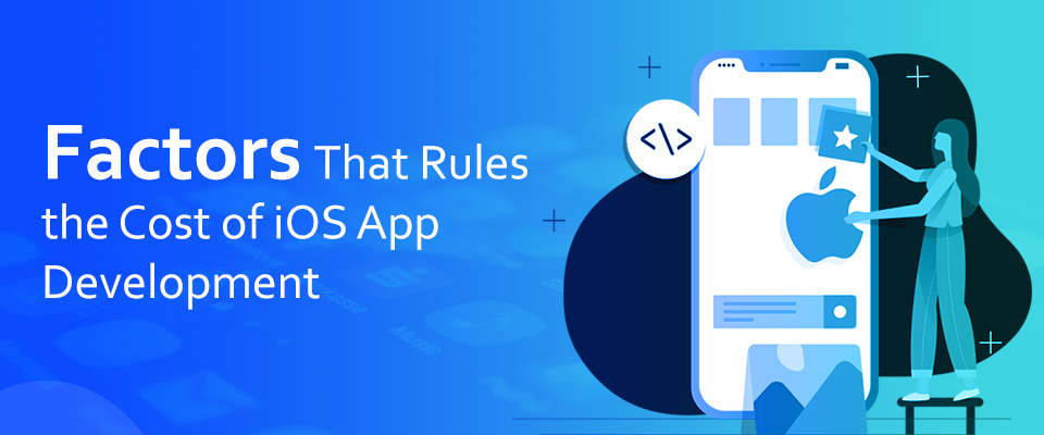 Major Factor Affecting the Cost of an iOS App Development