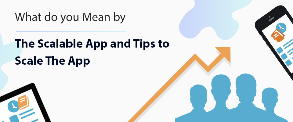 What do you mean by the scalable app and tips to scale the app?