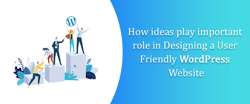 How ideas play important role in Designing a User Friendly WordPress Website
