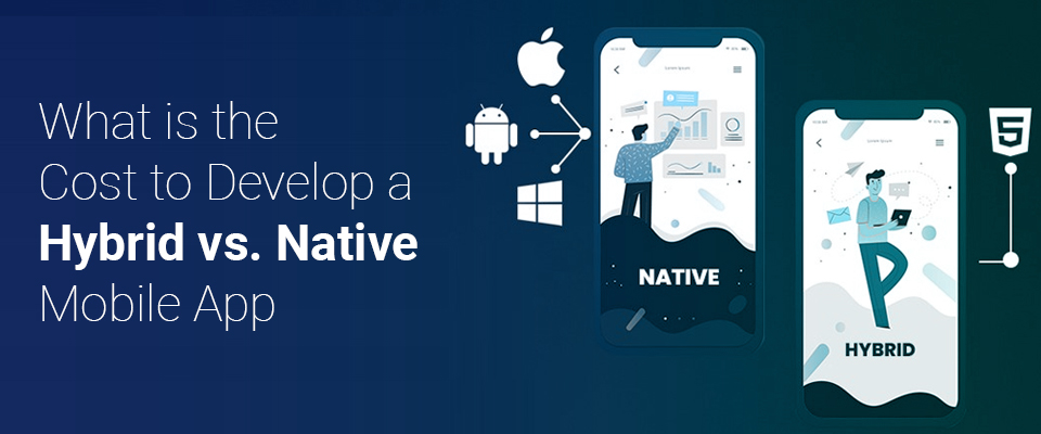 What is the Cost to Develop a Hybrid vs. Native Mobile App