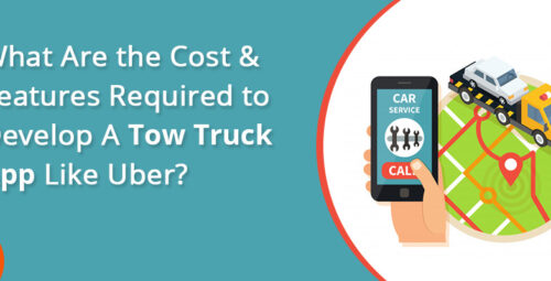 Cost & Features Required to Develop A Tow Truck App Like Uber
