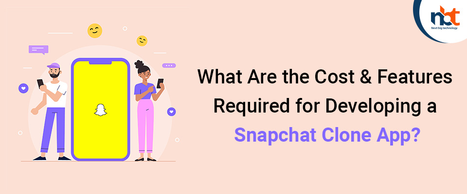 Cost & Features Required for Developing a Snapchat Clone App