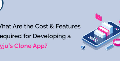 What Are the Cost & Features Required for Developing a Byju’s Clone App