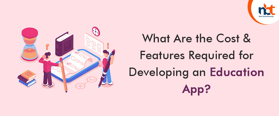 What Are the Cost & Features Required for Developing an Education App