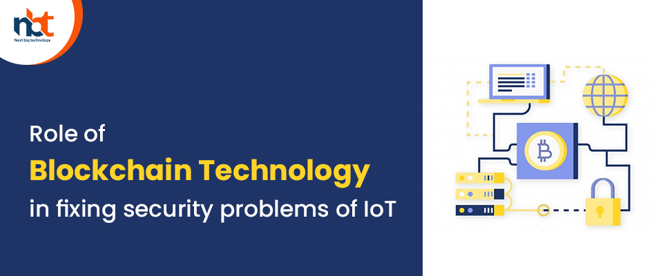 Role of Blockchain Technology in fixing security problems of IoT