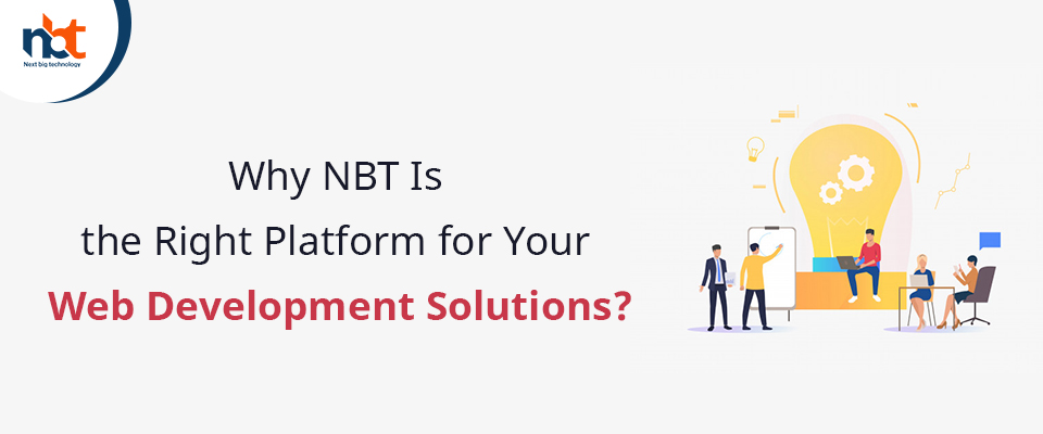 Why Next Big Technology Is the Right Platform for Your Web Development Solutions?