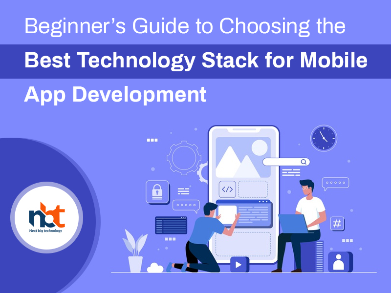 Beginner’s Guide to Choosing the Best Technology Stack for Mobile App Development