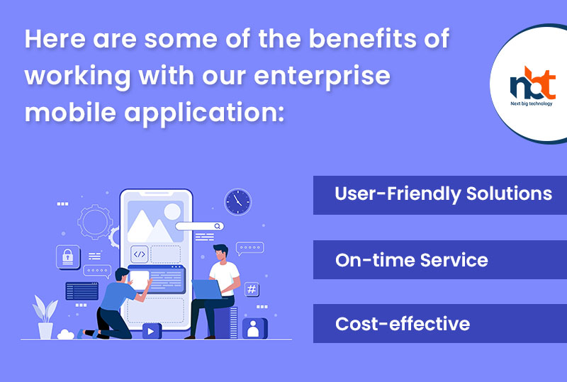 Here are some of the benefits of working with our enterprise mobile application