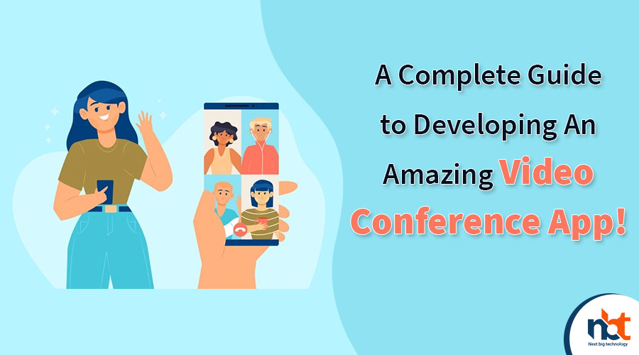 A Complete Guide to Developing An Amazing Video Conference App