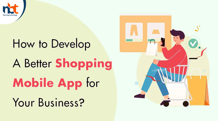How to Develop A Better Shopping Mobile App for Your Business