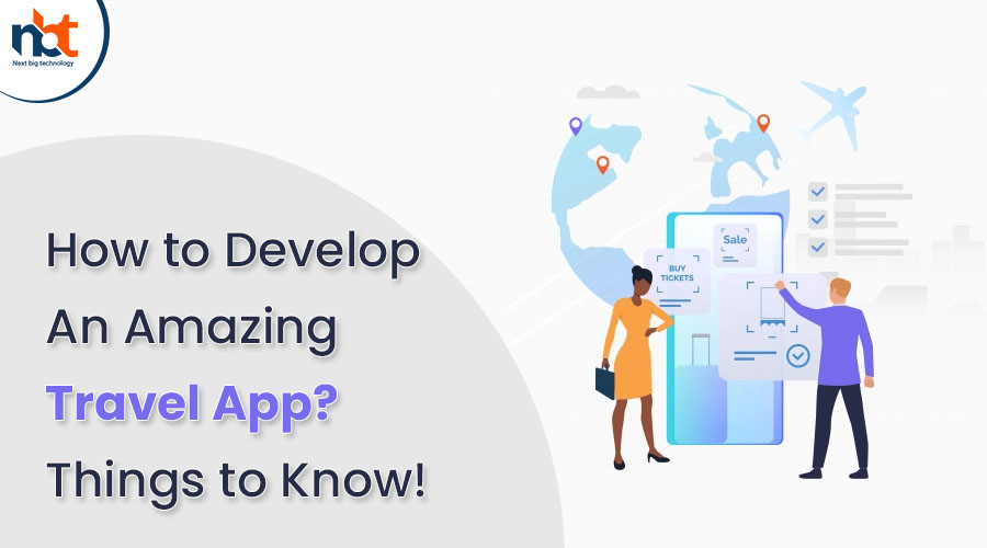 How to Develop An Amazing Travel App Things to Know