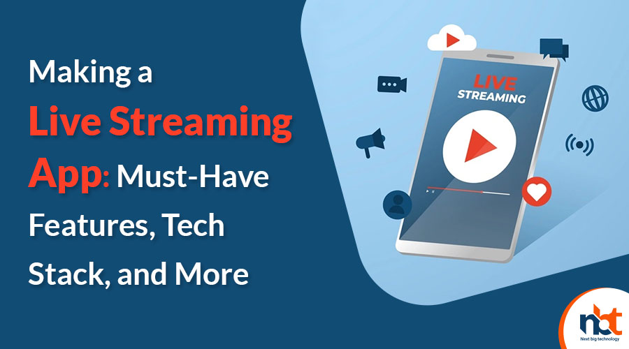 Making a Live Streaming App Must-Have Features Tech Stack and More