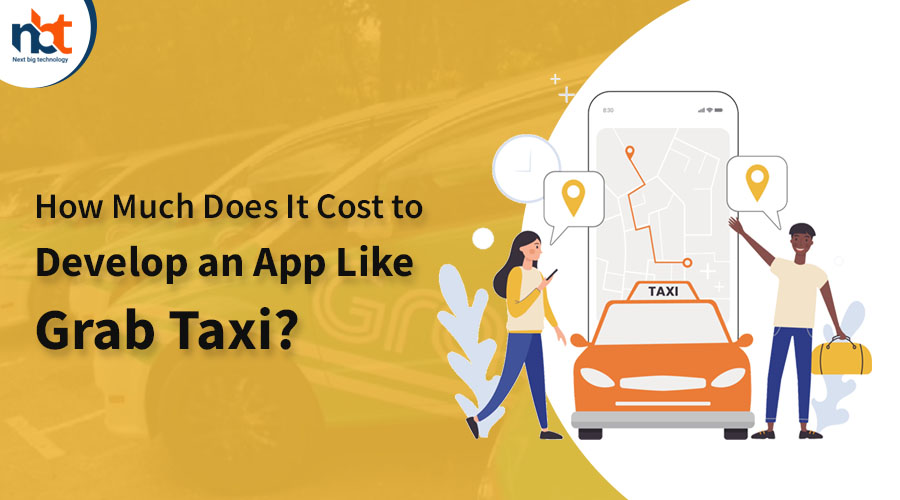 How Much Does It Cost to Develop an App Like Grab Taxi