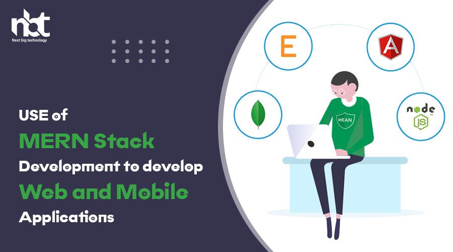 USE of MERN Stack Development to develop Web and Mobile Applications