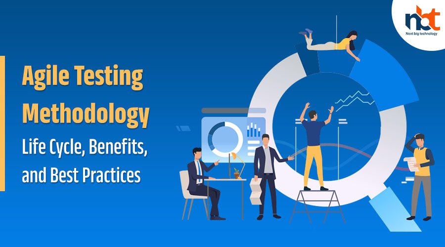 Agile Testing Methodology – Life Cycle, Benefits, and Best Practices