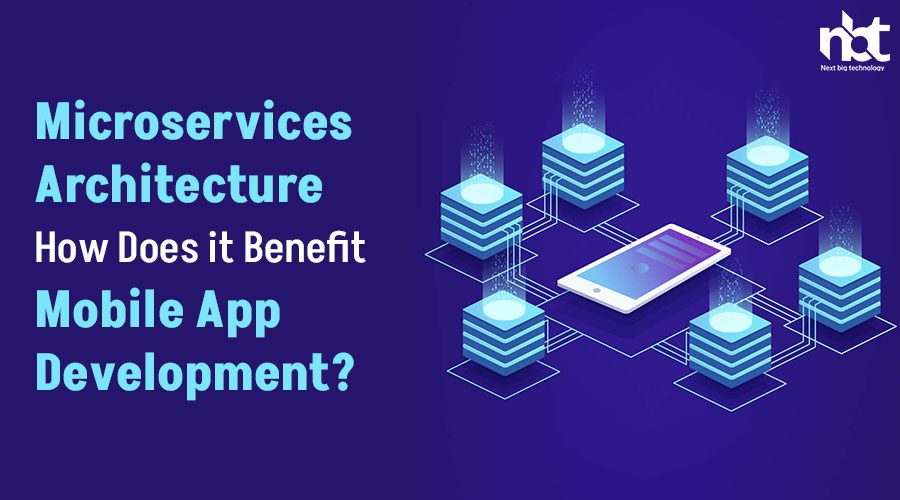 Microservices Architecture How Does it Benefit Mobile App Development