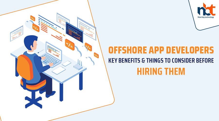 Offshore App Developers Key Benefits & Things to Consider Before Hiring Them