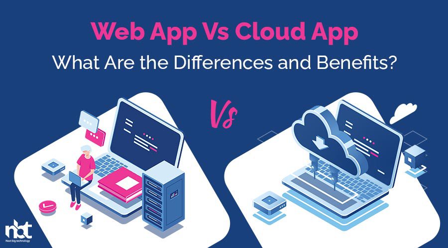 Web App vs Cloud App – What Are the Differences and Benefits