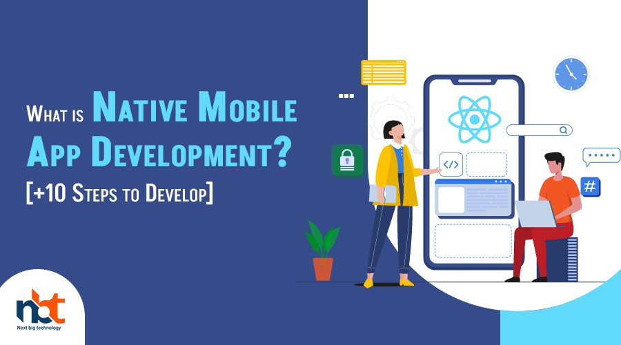 What is Native Mobile App Development [+10 Steps to Develop]