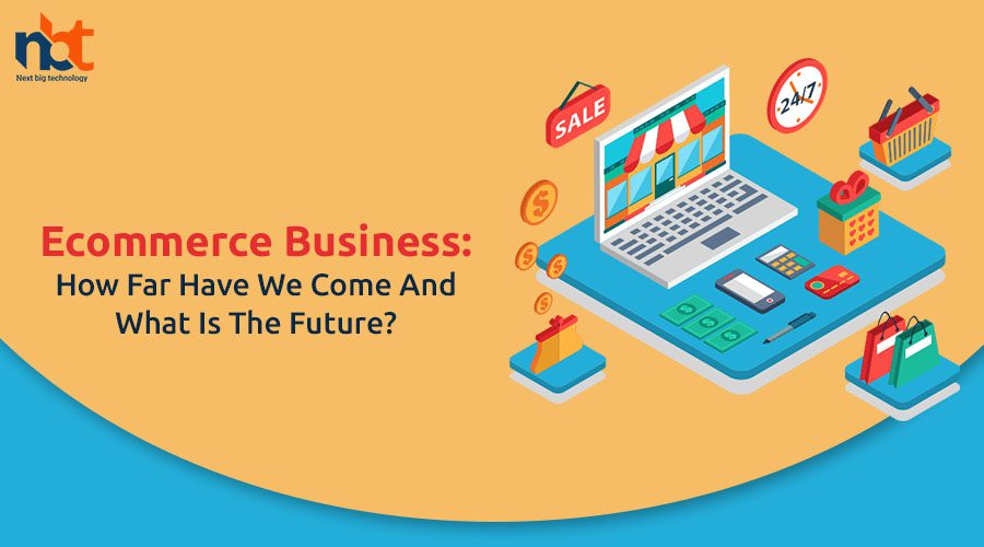 Ecommerce Business How Far Have We Come And What Is The Future