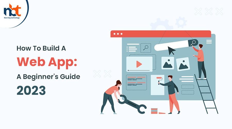 How To Build A Web App A Beginner's Guide 2023