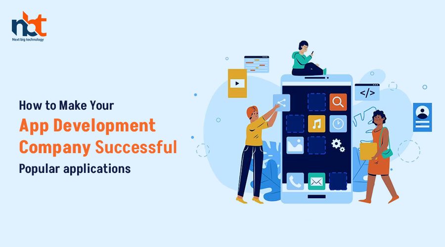 How to make your app development company successful – Popular applications