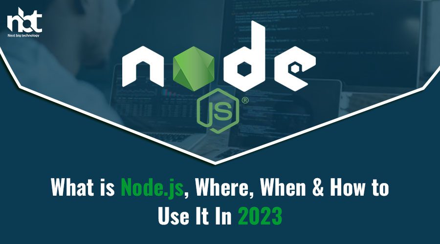What is Node.js, Where, When & How to Use It In 2023
