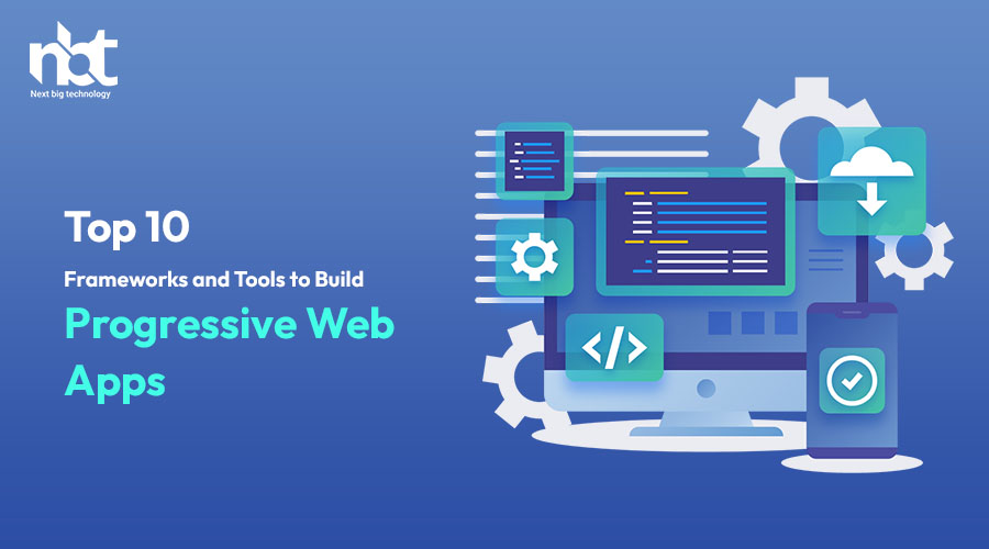 Top 10 Frameworks and Tools to Build Progressive Web Apps