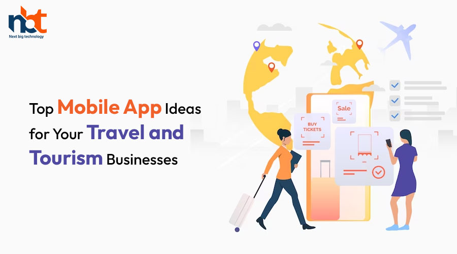 Top Mobile App Ideas for Your Travel and Tourism Businesses