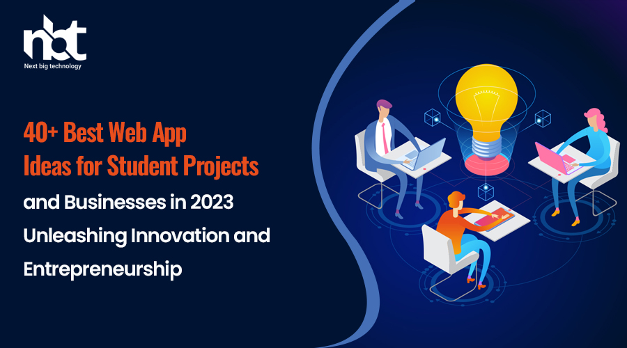 40+ Best Web App Ideas for Student Projects and Businesses in 2023: Unleashing Innovation and Entrepreneurship