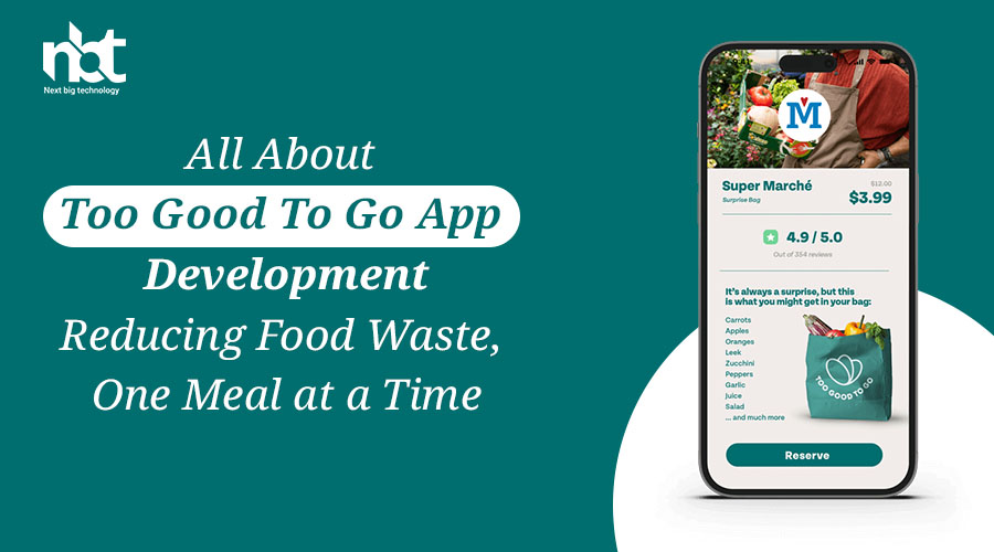 All About Too Good To Go App Development: Reducing Food Waste, One Meal at a Time