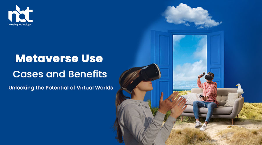 Metaverse Use Cases and Benefits: Unlocking the Potential of Virtual Worlds