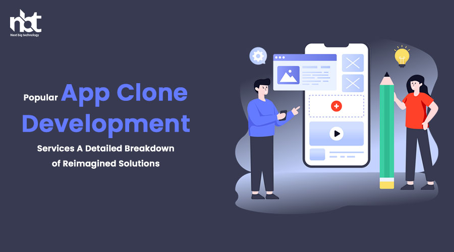 Popular App Clone Development Services A Detailed Breakdown of Reimagined Solutions