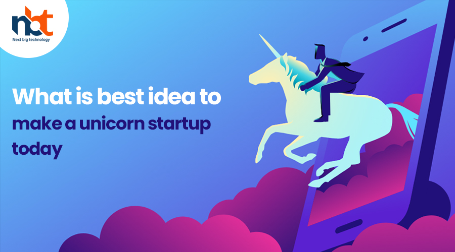 What is best idea to make a unicorn startup today