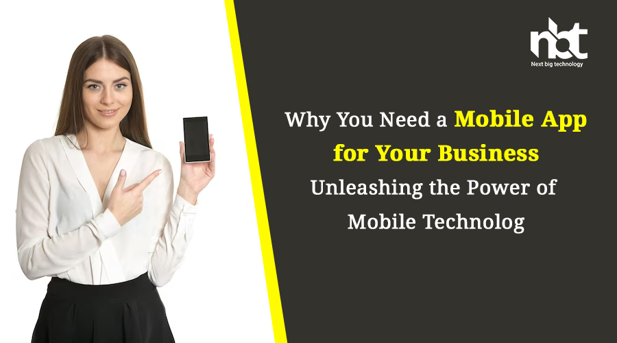 Why You Need a Mobile App for Your Business: Unleashing the Power of Mobile Technology