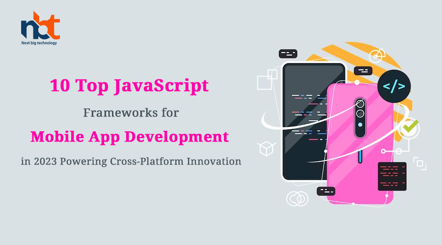 10 Top JavaScript Frameworks for Mobile App Development in 2023: Powering Cross-Platform Innovation