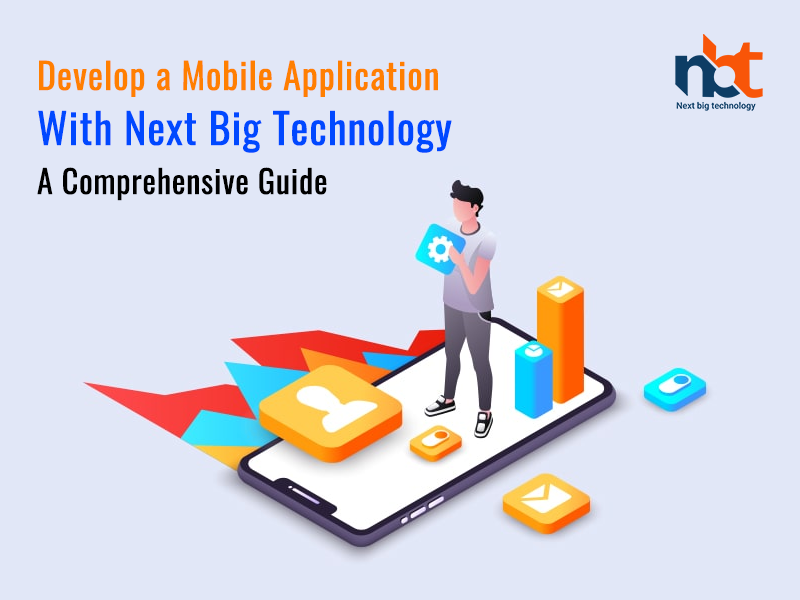 Develop a Mobile Application with Next Big Technology: A Comprehensive Guide