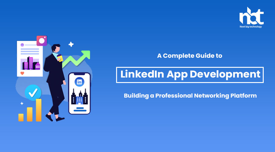 A Complete Guide to LinkedIn App Development: Building a Professional Networking Platform
