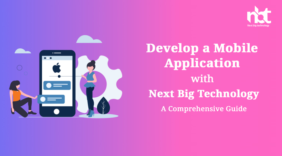 Develop a Mobile Application with Next Big Technology: A Comprehensive Guide