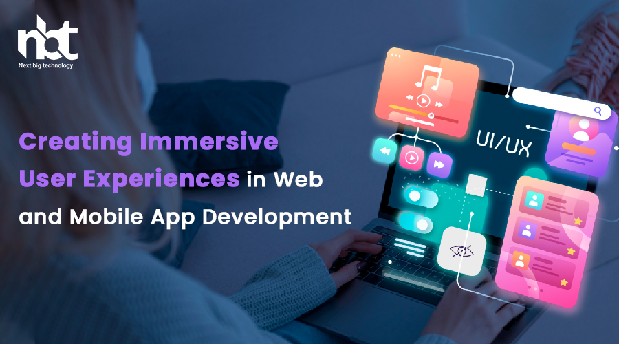Creating Immersive User Experiences in Web and Mobile App Development