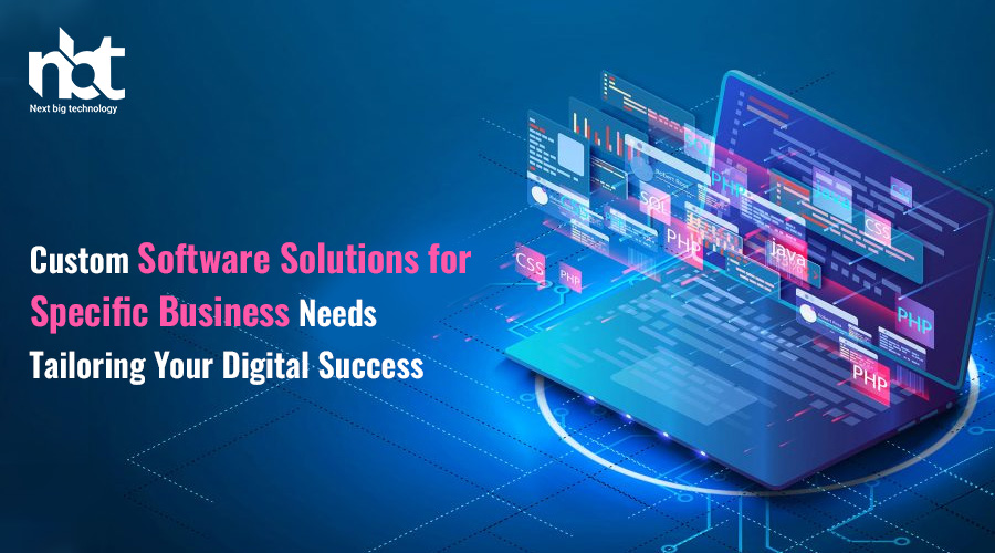 Custom Software Solutions for Specific Business Needs: Tailoring Your Digital Success