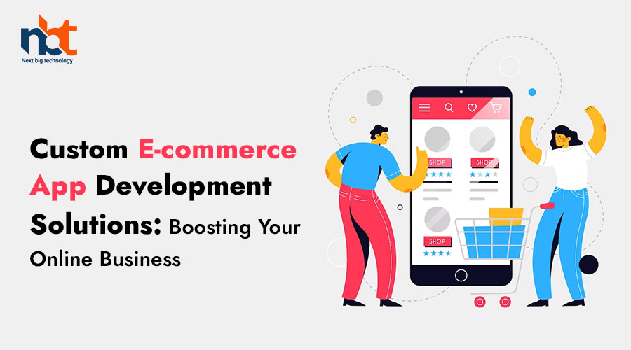 Custom e-commerce app development solutions Boosting Your Online Business