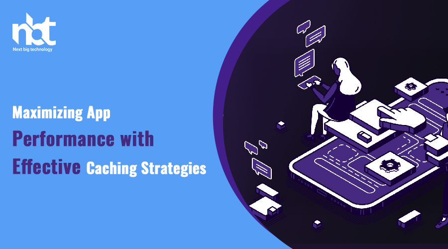 Maximizing App Performance with Effective Caching Strategies