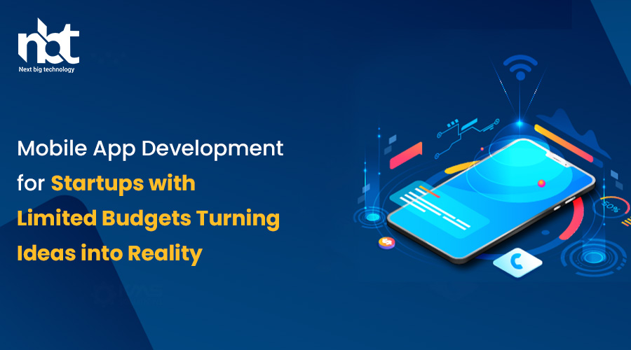 Mobile App Development for Startups with Limited Budgets: Turning Ideas into Reality