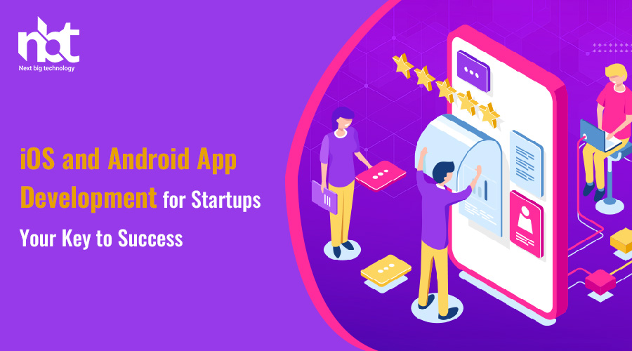 iOS and Android App Development for Startups: Your Key to Success