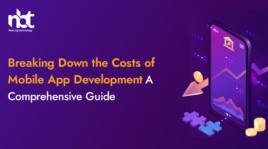 Breaking Down the Costs of Mobile App Development: A Comprehensive Guide