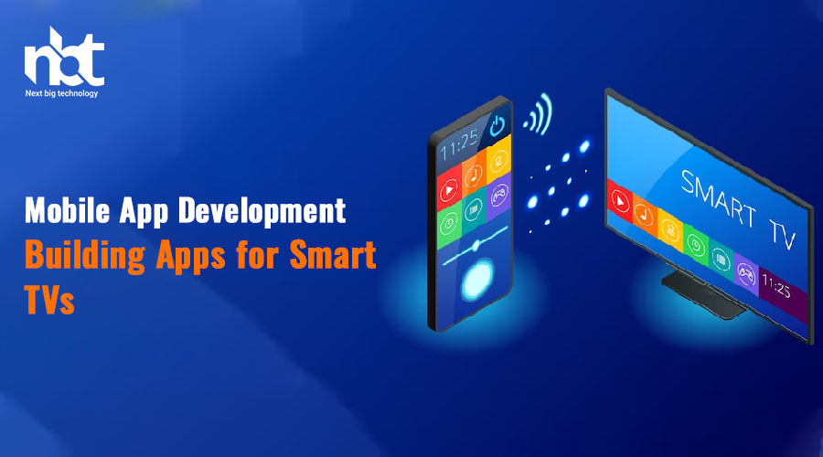 Mobile App Development: Building Apps for Smart TVs