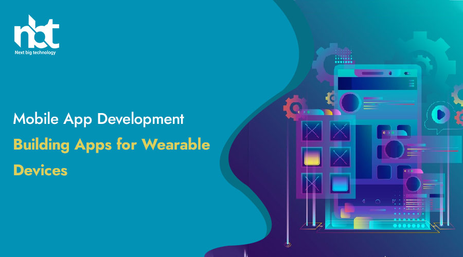 Mobile App Development Building Apps for Wearable Devices