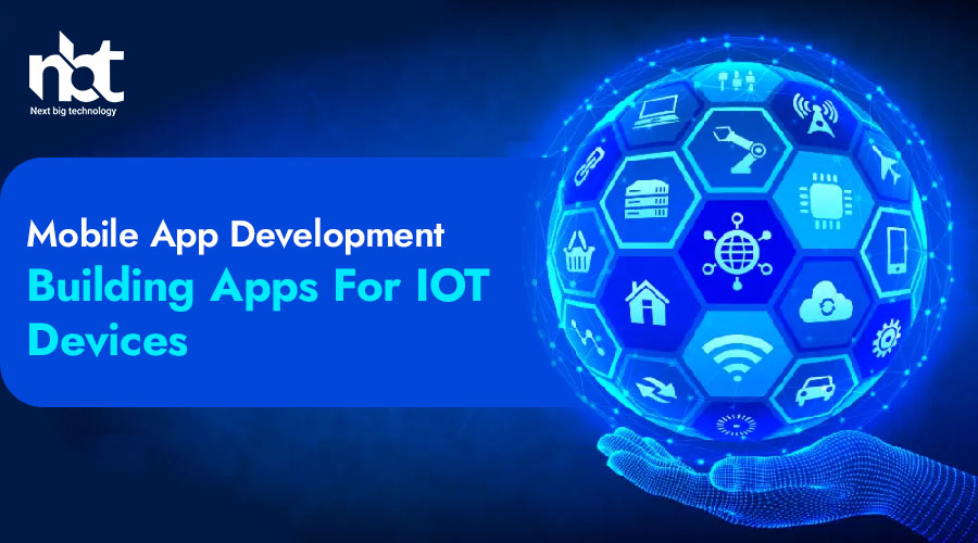 Mobile App Development: Building Apps for IoT Devices