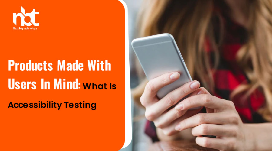 Products Made With Users In Mind: What Is Accessibility Testing